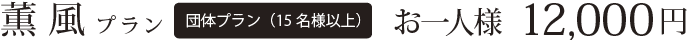 薫風プラン 団体プラン（15名様以上）お一人様12,000円